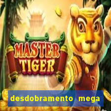 desdobramento mega sena 28 dezenas